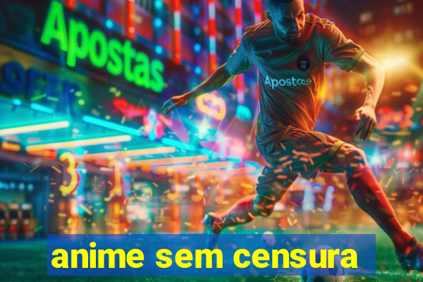 anime sem censura